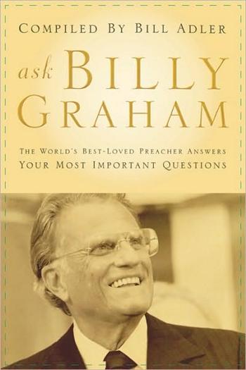 Ask Billy Graham: The World's Best-Loved Preacher Answers Your Most Important Questions
