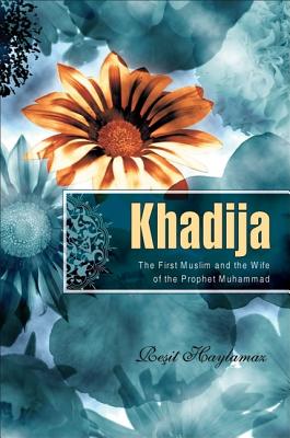 Khadija: The First Muslim and the Wife of the Prophet Muhammad
