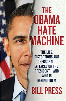 The Obama Hate Machine: Lies, Distortions, and Personal Attacks on the President-