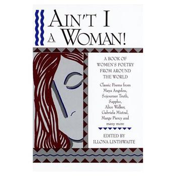 Ain't I a Woman! A Book of Women's Poetry from Around the World