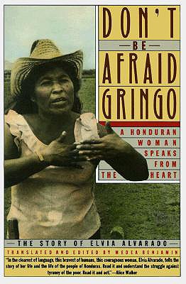 Don't Be Afraid, Gringo: A Honduran Woman Speaks From The Heart: The Story of Elvia Alvarado