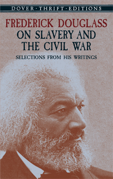 Frederick Douglass on Slavery and the Civil War: Selections from His Writings