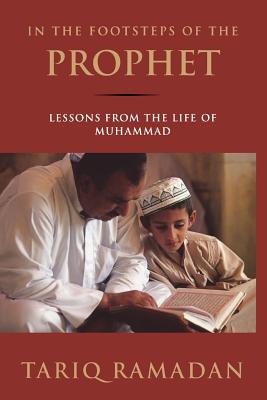 In the Footsteps of the Prophet: Lessons from the Life of Muhammad