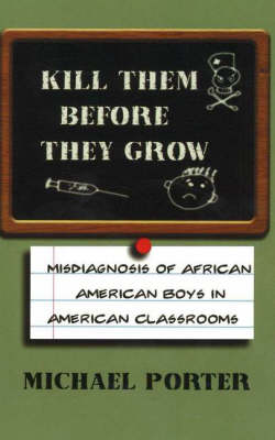 Kill Them Before They Grow: Misdiagnosis of African American Boys in American Classrooms