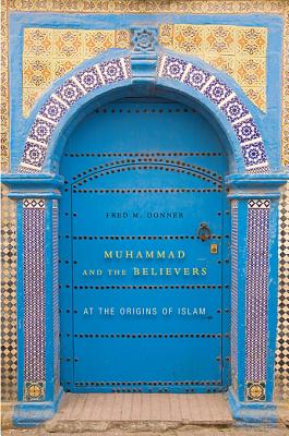 Muhammad and the Believers: At the Origins of Islam