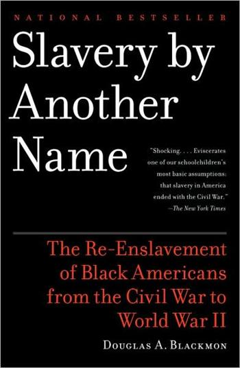 Slavery by Another Name: The Re-Enslavement of Black Americans from the Civil War to World War II