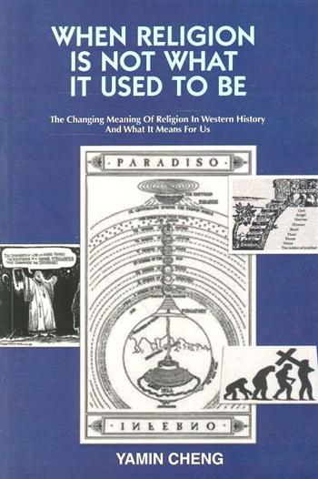 When Religion Is Not What it Used to Be : The Changing Meaning of Religion in Western History and What it Means for Us (Yamin Cheng)