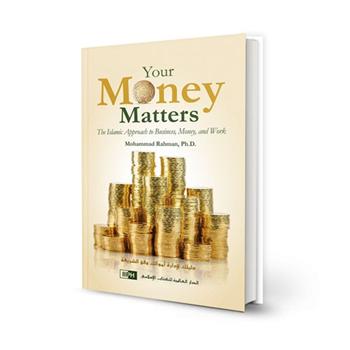 Your Money Matters: The Islamic Approach to Business, Money, and Work